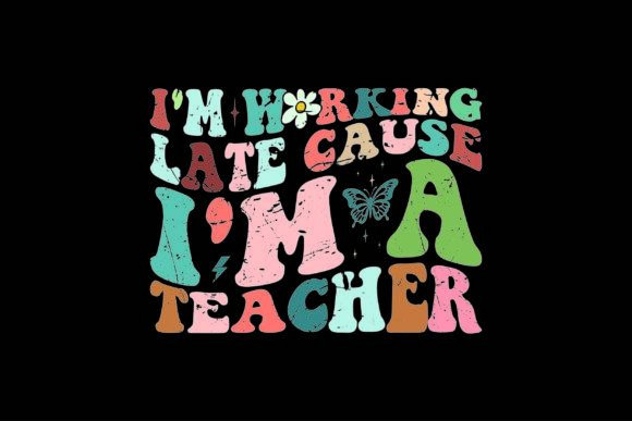 I'm Working Late Cause I'm a Teacher